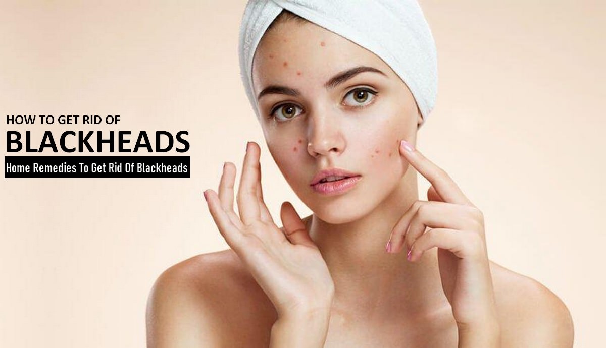 Home Remedies To Get Rid Of Blackheads