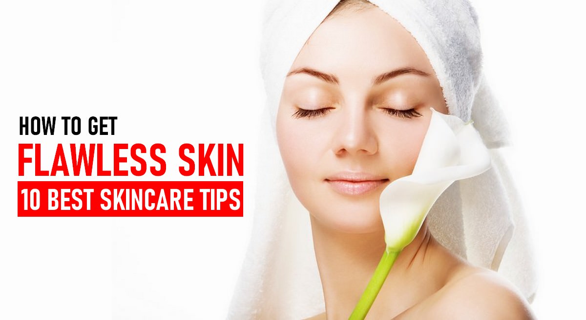 How To Get Flawless Skin: 10 best skincare tips