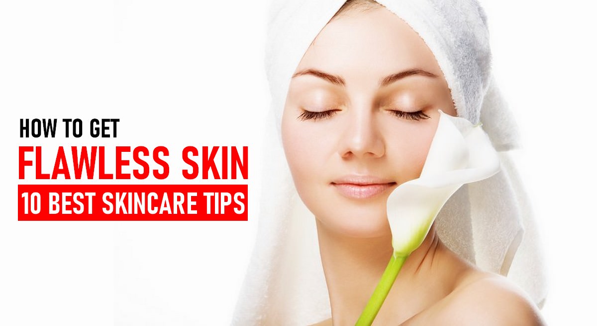 How To Get Flawless Skin: 10 Best Skincare Tips