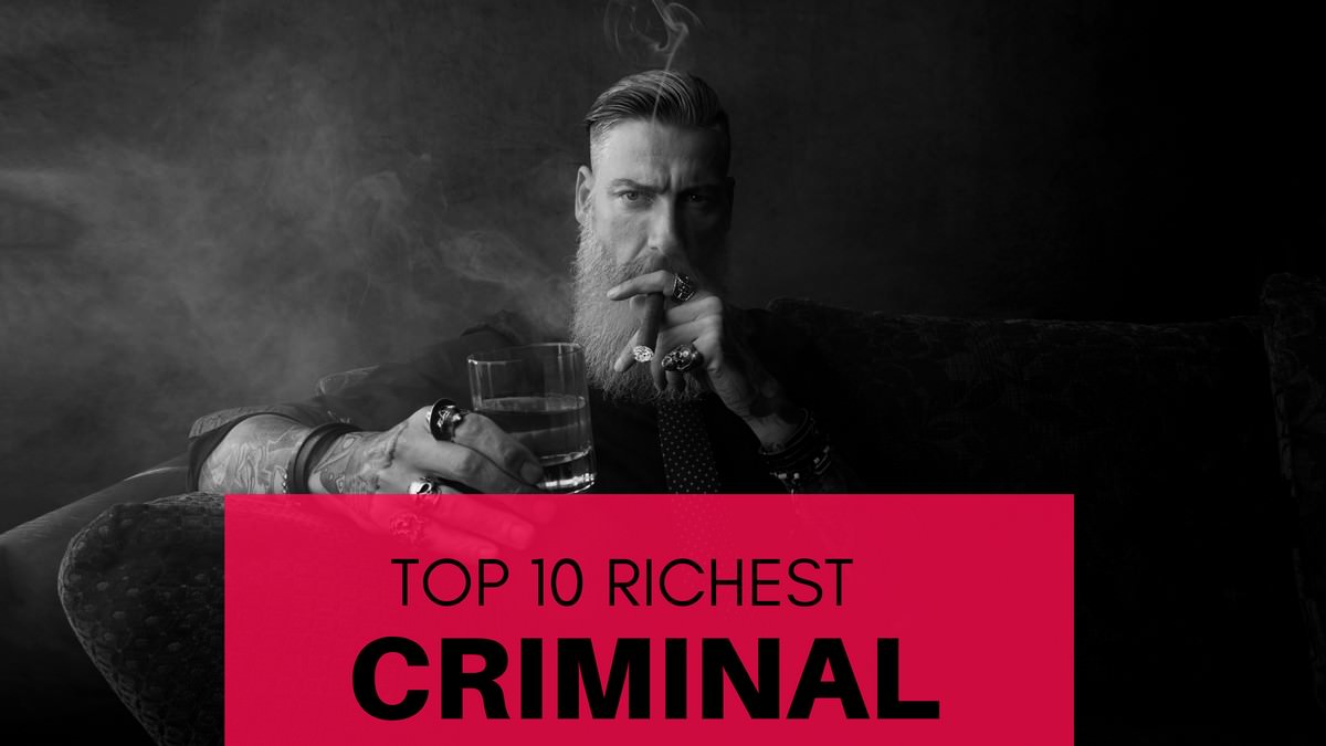 Top 10 Richest Criminals