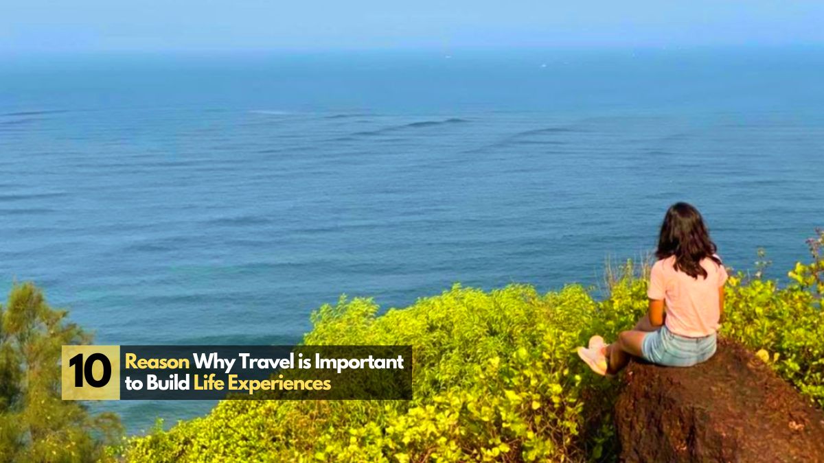 Reason Why Travel is Important to Build Life Experiences